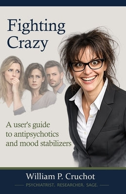 Fighting Crazy: A User's Guide to Antipsychotics and Mood Stabilizers: Volume 3 of IPP's Quarterstaff Series by Cruchot, William P.