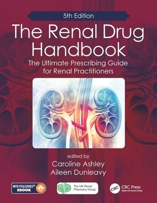 The Renal Drug Handbook: The Ultimate Prescribing Guide for Renal Practitioners, 5th Edition by Ashley, Caroline