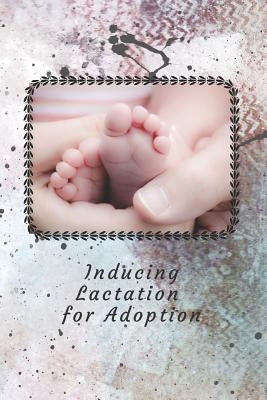 Inducing Lactation for Adoption: Track your progress to produce breast milk so you can breastfeed your adopted baby by Books, Relationship