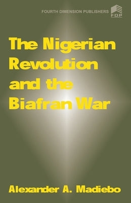 The Nigerian Revolution and the Biafran War by Madiebo, Alexander A.
