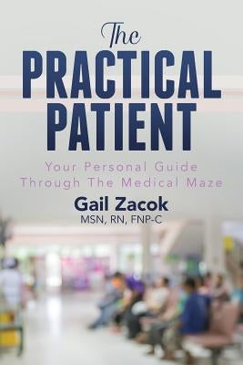 The Practical Patient: Your Personal Guide Through The Medical Maze by Zacok, Msn Rn Fnp