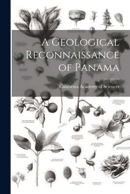 A Geological Reconnaissance of Panama by California Academy of Sciences
