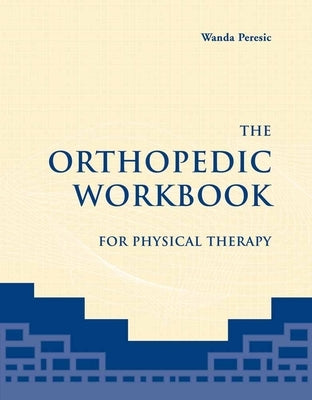 The Orthopedic Workbook for Physical Therapy by Peresic, Wanda