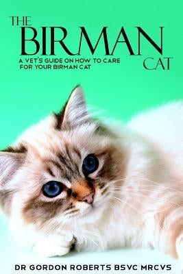 The Birman Cat: A vet's guide on how to care from your Birman cat by Roberts, Gordon