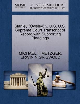 Stanley (Owsley) V. U.S. U.S. Supreme Court Transcript of Record with Supporting Pleadings by Metzger, Michael H.