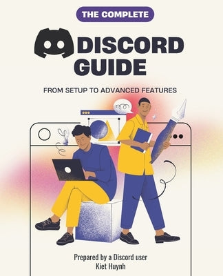 The Complete Discord Guide: From Setup to Advanced Features by Huynh, Kiet