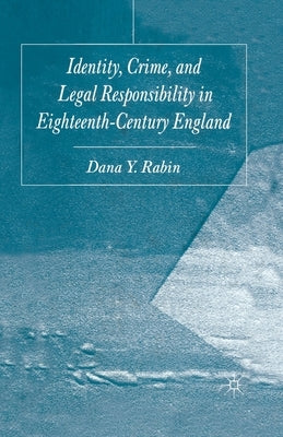 Identity, Crime and Legal Responsibility in Eighteenth-Century England by Rabin, D.
