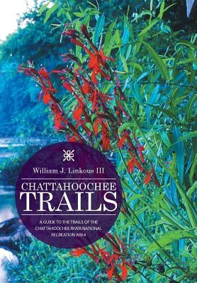 Chattahoochee Trails: A Guide to the Trails of the Chattahoochee River National Recreation Area by Linkous, William J., III
