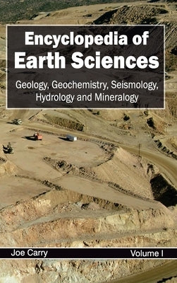 Encyclopedia of Earth Sciences: Volume I (Geology, Geochemistry, Seismology, Hydrology and Mineralogy) by Carry, Joe
