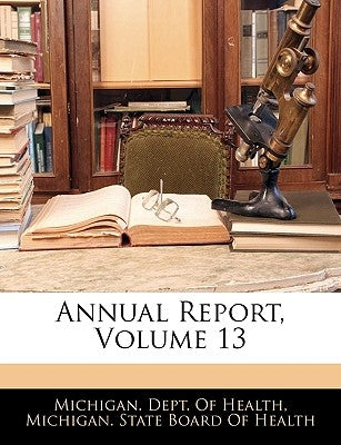 Annual Report, Volume 13 by Michigan Dept of Health