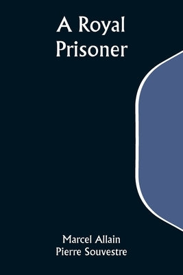 A Royal Prisoner by Allain, Marcel