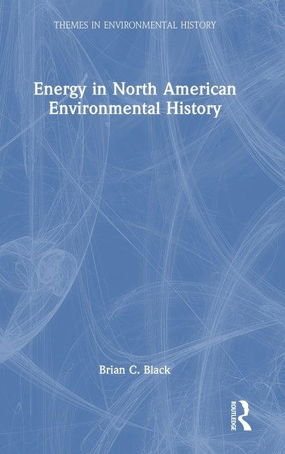 Energy in North American Environmental History by Black, Brian C.