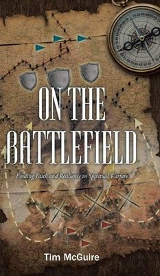 On the Battlefield: Finding Faith and Resilience in Spiritual Warfare by McGuire, Tim