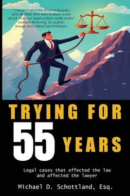 Trying For 55 Years: Legal cases that effected the law and affected the lawyer by Schottland, Michael D.
