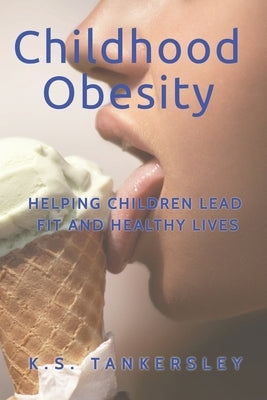 Childhood Obesity: Helping Children Lead Fit and Healthy LIves by Tankersley, K. S.