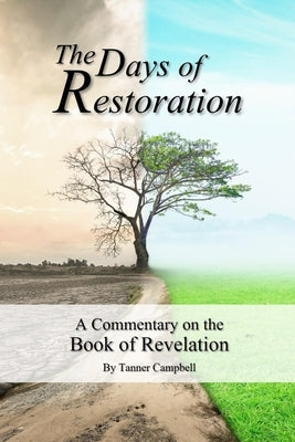 The Days of Restoration: A Commentary on the Book of Revelation by Campbell, Tanner
