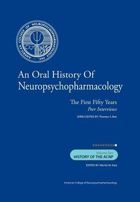 An Oral History of Neuropsychopharmacology: The First Fifty Years, Peer Interviews: Volume Ten: History of the ACNP by Katz M. D., Martin M.