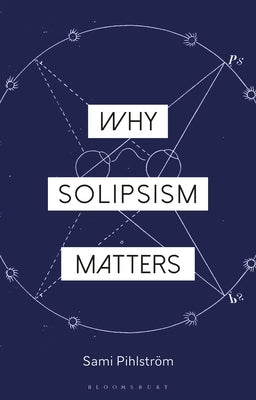 Why Solipsism Matters by Pihlström, Sami