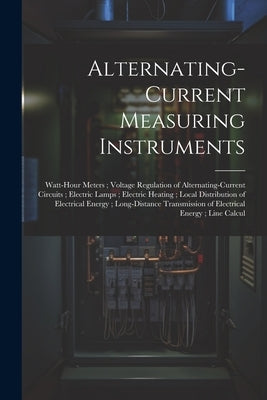 Alternating-Current Measuring Instruments; Watt-Hour Meters; Voltage Regulation of Alternating-Current Circuits; Electric Lamps; Electric Heating; Loc by Anonymous