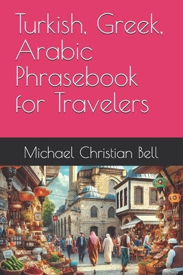 Turkish, Greek, Arabic Phrasebook for Travelers by Bell, Michael Christian