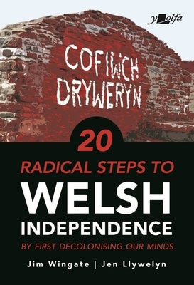 20 Radical Steps to Welsh Independence: ...by First Decolonising Our Minds by Wingate, Jim