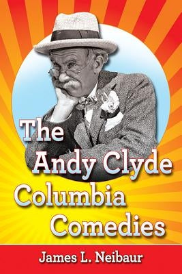 The Andy Clyde Columbia Comedies by Neibaur, James L.