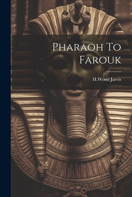 Pharaoh To Farouk by Jarvis, Hwood
