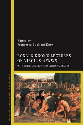 Ronald Knox's Lectures on Virgil's Aeneid: With Introduction and Critical Essays by Knox, Francesca Bugliani