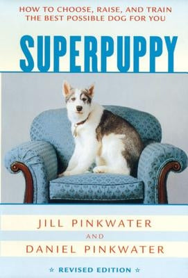 Superpuppy: How to Choose, Raise, and Train the Best Possible Dog for You by Pinkwater, Jill
