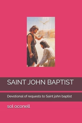 Saint John Baptist: Devotional of requests to Saint john baptist by Oconell, Sol Isabel