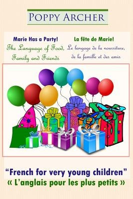 Marie Has a Party! / La fête de Marie!: The Language of Food, Family and Friends / Le langage de la nourriture, de la famille et des amis by Archer, Poppy