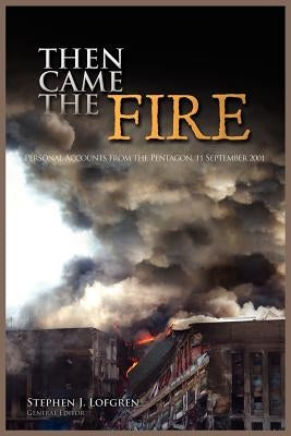 Then Came the Fire: Personal Accounts From the Pentagon, 11 September 2001 by Lofgren, Stephen J.
