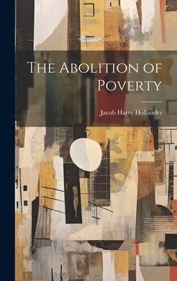 The Abolition of Poverty by Hollander, Jacob Harry