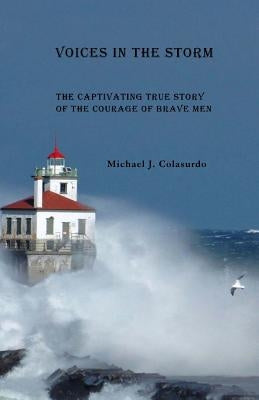Voices in the Storm: A Captivating True Story of the Courage of Brave Men by Colasurdo, Michael J.
