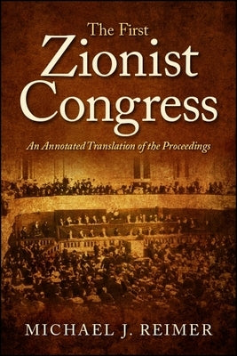 The First Zionist Congress: An Annotated Translation of the Proceedings by Reimer, Michael J.