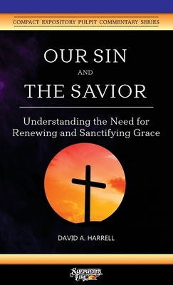 Our Sin and the Savior: Understanding the Need for Renewing and Sanctifying Grace by Harrell, David a.