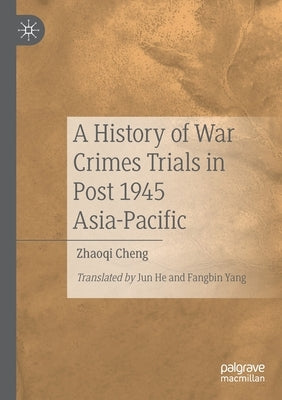 A History of War Crimes Trials in Post 1945 Asia-Pacific by Cheng, Zhaoqi
