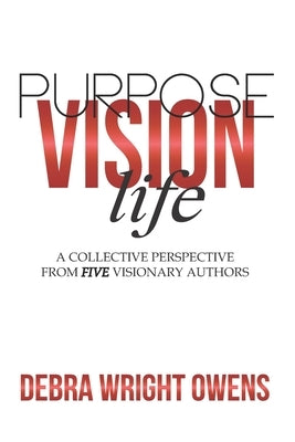 Life, Vision, Purpose: A Collective Perspective From Five Visionary Authors by Woods, Beverly Vann