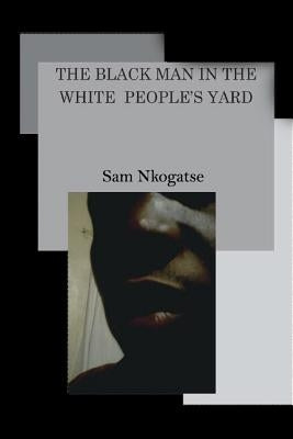 The Black man in the White people's yard by Nkogatse, Sam