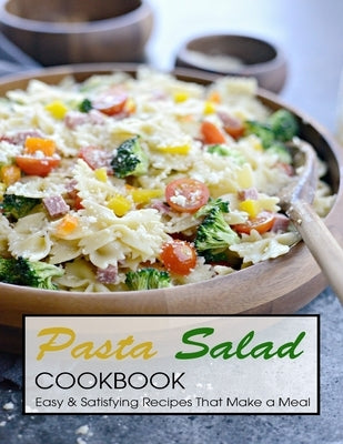 Pasta Salad Cookbook: Easy & Satisfying Recipes That Make a Meal by West, Vicki L.