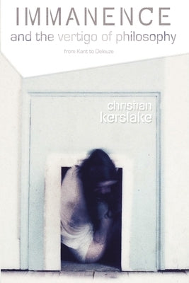 Immanence and the Vertigo of Philosophy: From Kant to Deleuze by Kerslake, Christian