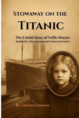 Stowaway On The Titanic: The Untold Story of Nellie Harper by Emmons, Loretta