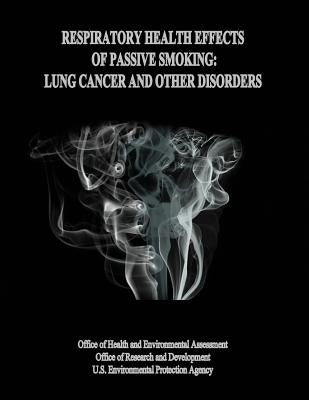 Respiratory Health Effects of Passive Smoking: Lung Cancer and Other Disorders by Assessment, Office of Health and Environ