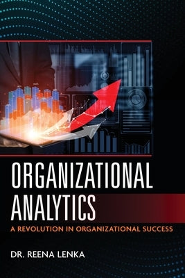 Organizational Analytics: A Revolution in Organizational Success by Lenka, Reena