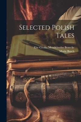 Selected Polish Tales by Benecke, Else Cecilia Mendelssohn