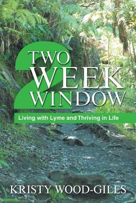 Two Week Window: Living with Lyme and Thriving in Life by Wood-Giles, Kristy