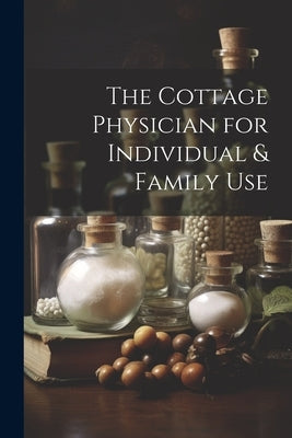 The Cottage Physician for Individual & Family Use by Anonymous