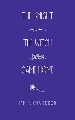 The Knight the Witch Came Home by Richardson, Ian