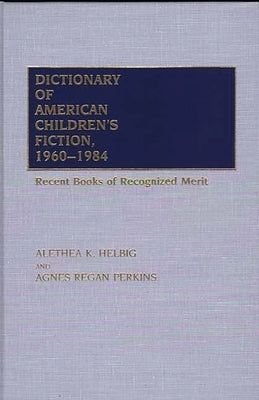 Dictionary of American Children's Fiction, 1960-1984: Recent Books of Recognized Merit by Perkins, Agnes Regan