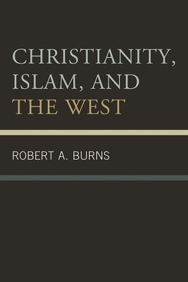 Christianity, Islam, and the West by Burns, Robert a.